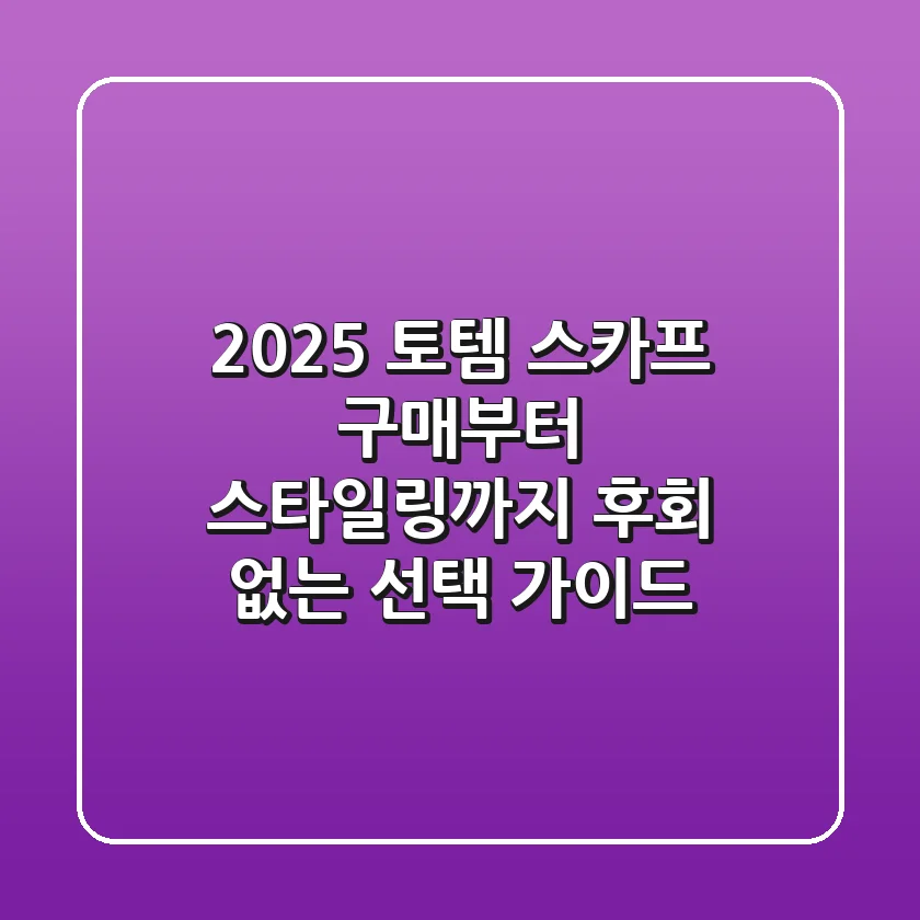 2025 토템 스카프: 구매부터 스타일링까지, 후회 없는 선택 가이드