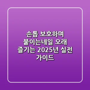 손톱 보호하며 붙이는네일 오래 즐기는 2025년 실전 가이드