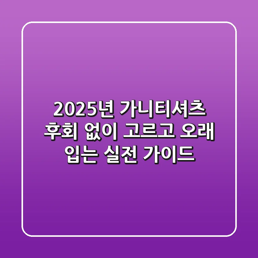 2025년 가니티셔츠, 후회 없이 고르고 오래 입는 실전 가이드