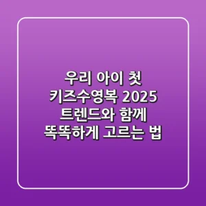 우리 아이 첫 키즈수영복, 2025 트렌드와 함께 똑똑하게 고르는 법