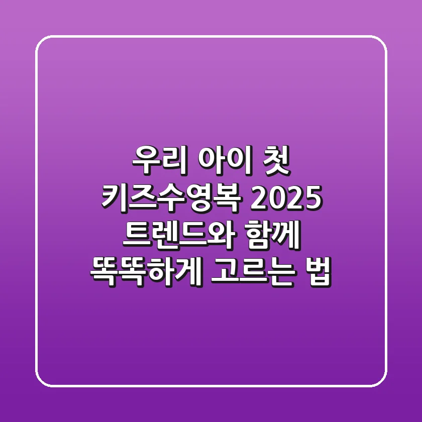 우리 아이 첫 키즈수영복, 2025 트렌드와 함께 똑똑하게 고르는 법