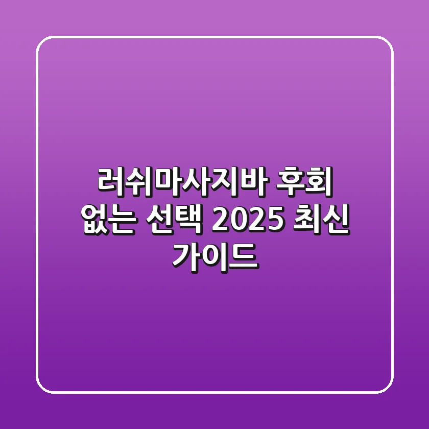 러쉬마사지바, 후회 없는 선택! 2025 최신 가이드