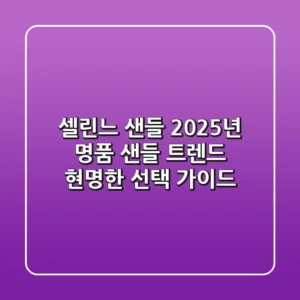 셀린느 샌들: 2025년 명품 샌들 트렌드, 현명한 선택 가이드