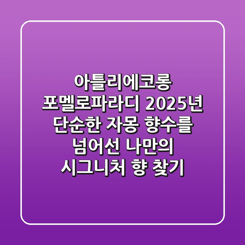 아틀리에코롱 포멜로파라디: 2025년, 단순한 자몽 향수를 넘어선 나만의 시그니처 향 찾기