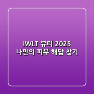 IWLT 뷰티: 2025 나만의 피부 해답 찾기