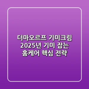 더마오르프 기미크림, 2025년 기미 잡는 홈케어 핵심 전략!