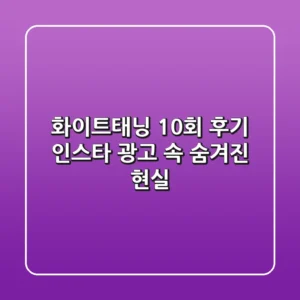 화이트태닝 10회 후기: 인스타 광고 속 숨겨진 현실