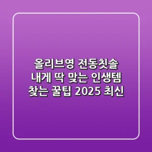 올리브영 전동칫솔, 내게 딱 맞는 인생템 찾는 꿀팁 (2025 최신)