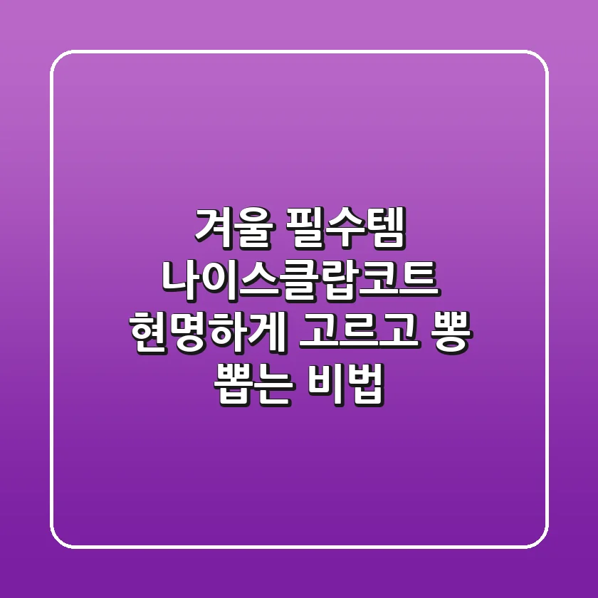 겨울 필수템 나이스클랍코트, 현명하게 고르고 뽕 뽑는 비법