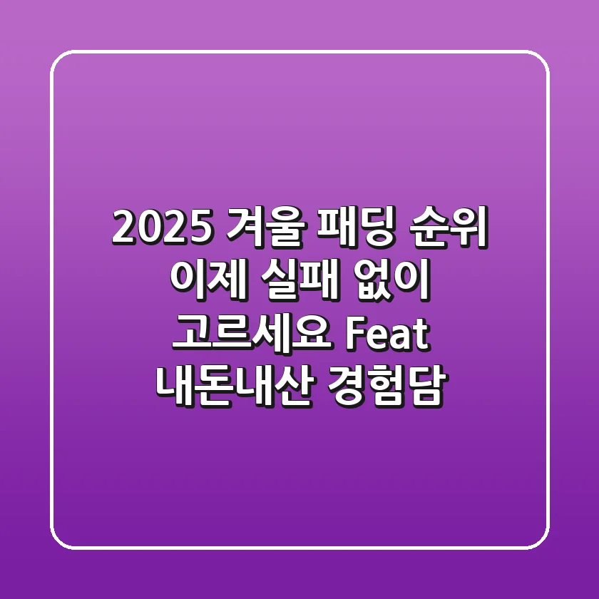 2025 겨울 패딩 순위, 이제 실패 없이 고르세요! (Feat. 내돈내산 경험담)