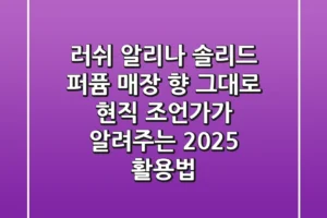 러쉬 알리나 솔리드 퍼퓸, 매장 향 그대로? 현직 조언가가 알려주는 2025 활용법