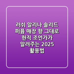 러쉬 알리나 솔리드 퍼퓸, 매장 향 그대로? 현직 조언가가 알려주는 2025 활용법