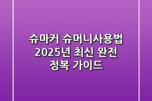 슈마커 슈머니사용법: 2025년 최신 완전 정복 가이드