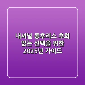 내셔널 롱후리스, 후회 없는 선택을 위한 2025년 가이드