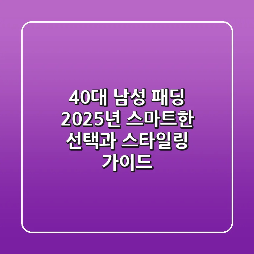 40대 남성 패딩, 2025년 스마트한 선택과 스타일링 가이드