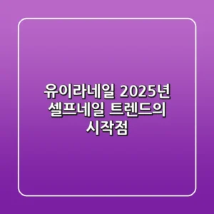 유이라네일, 2025년 셀프네일 트렌드의 시작점!