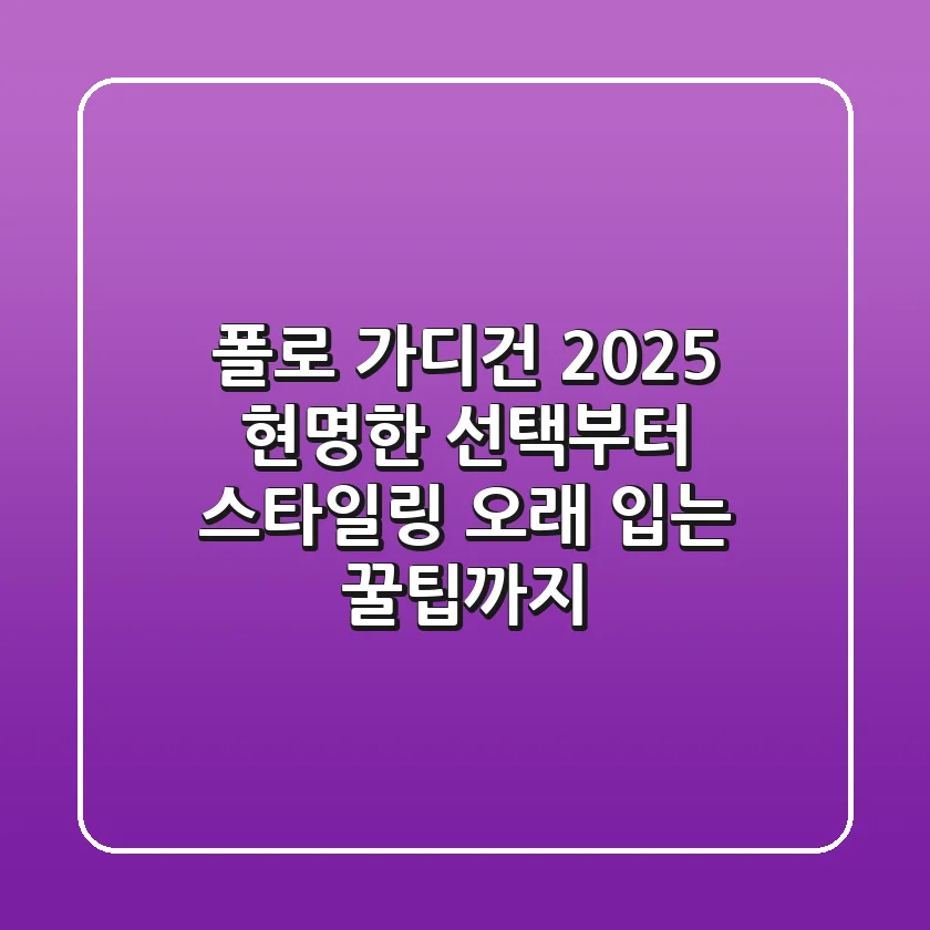 폴로 가디건 2025: 현명한 선택부터 스타일링, 오래 입는 꿀팁까지!