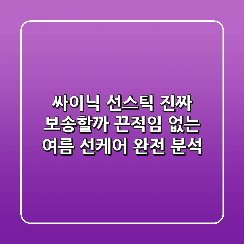 싸이닉 선스틱, 진짜 보송할까? 끈적임 없는 여름 선케어 완전 분석!