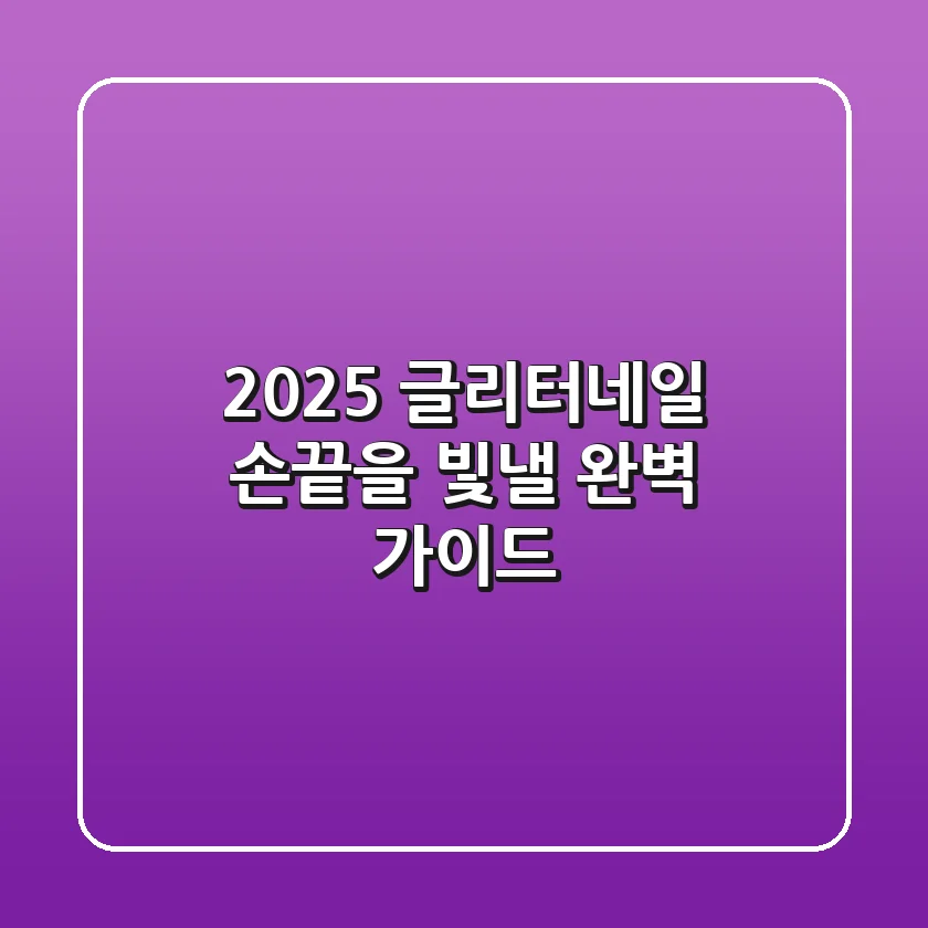 2025 글리터네일: 손끝을 빛낼 완벽 가이드