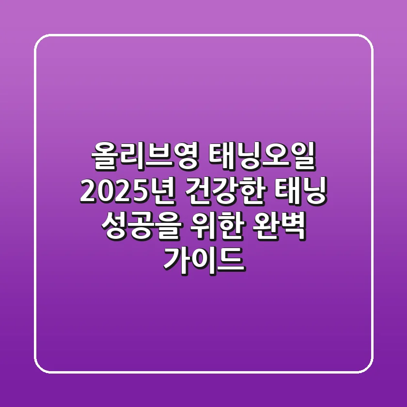 올리브영 태닝오일, 2025년 건강한 태닝 성공을 위한 완벽 가이드