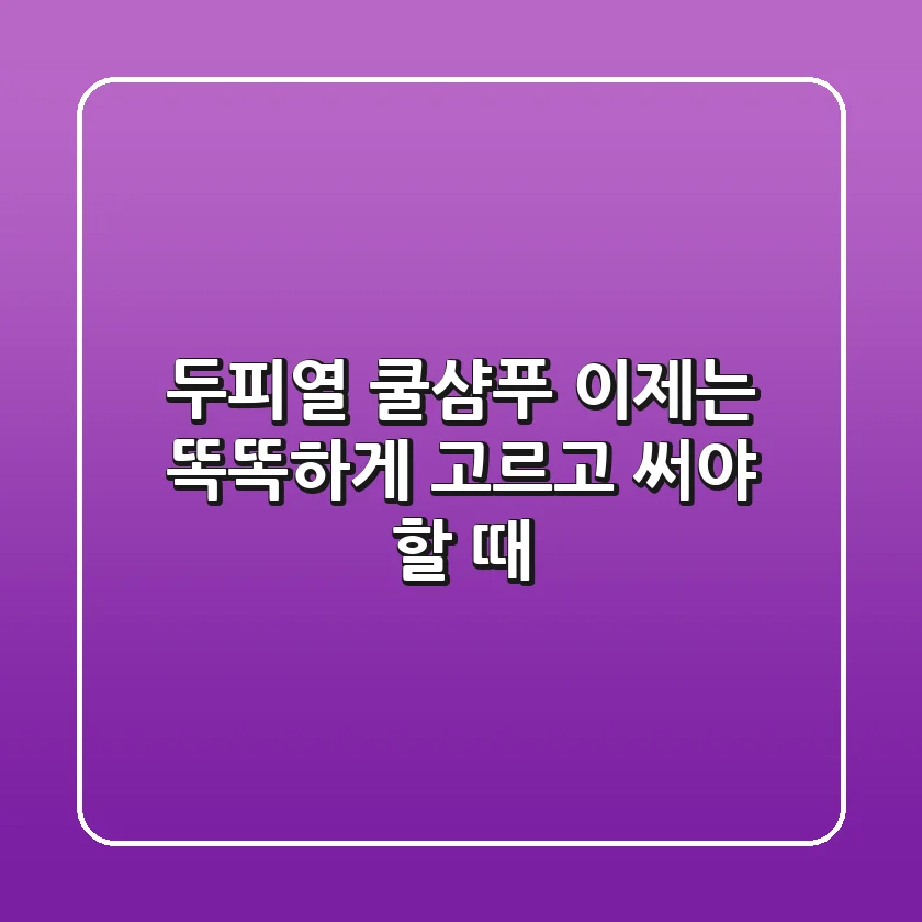 두피열 쿨샴푸, 이제는 똑똑하게 고르고 써야 할 때
