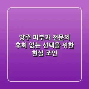 양주 피부과 전문의: 후회 없는 선택을 위한 현실 조언