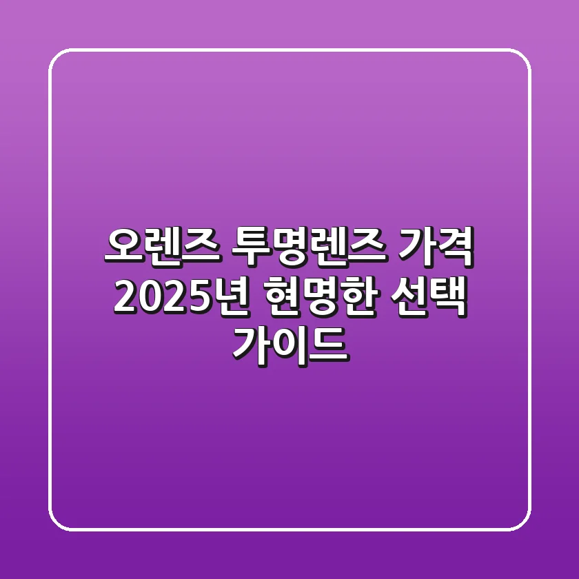 오렌즈 투명렌즈 가격, 2025년 현명한 선택 가이드