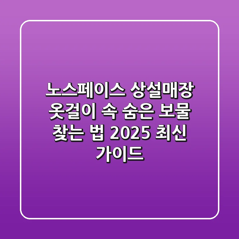 노스페이스 상설매장, 옷걸이 속 숨은 보물 찾는 법 (2025 최신 가이드)