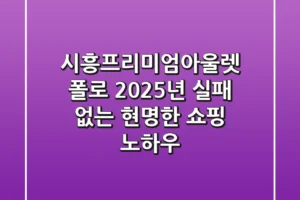 시흥프리미엄아울렛 폴로, 2025년 실패 없는 현명한 쇼핑 노하우