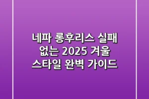네파 롱후리스: 실패 없는 2025 겨울 스타일 완벽 가이드