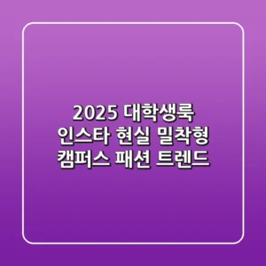 2025 대학생룩 인스타: 현실 밀착형 캠퍼스 패션 트렌드
