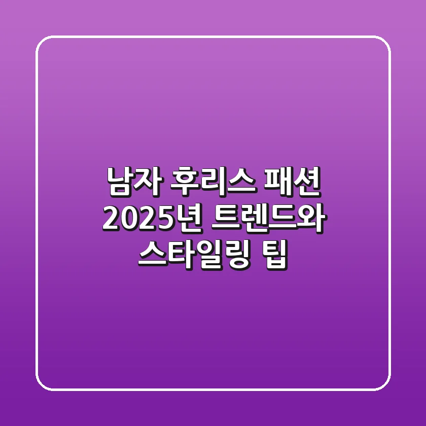 남자 후리스 패션: 2025년 트렌드와 스타일링 팁
