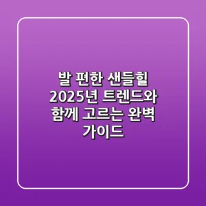 발 편한 샌들힐, 2025년 트렌드와 함께 고르는 완벽 가이드