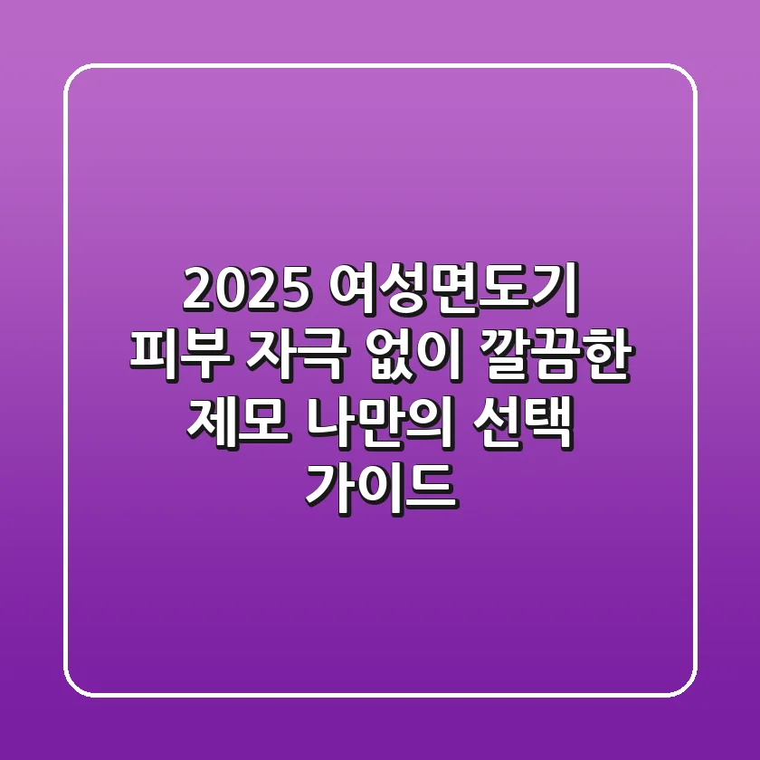 2025 여성면도기: 피부 자극 없이 깔끔한 제모, 나만의 선택 가이드