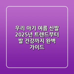 우리 아기 여름 신발, 2025년 트렌드부터 발 건강까지 완벽 가이드!