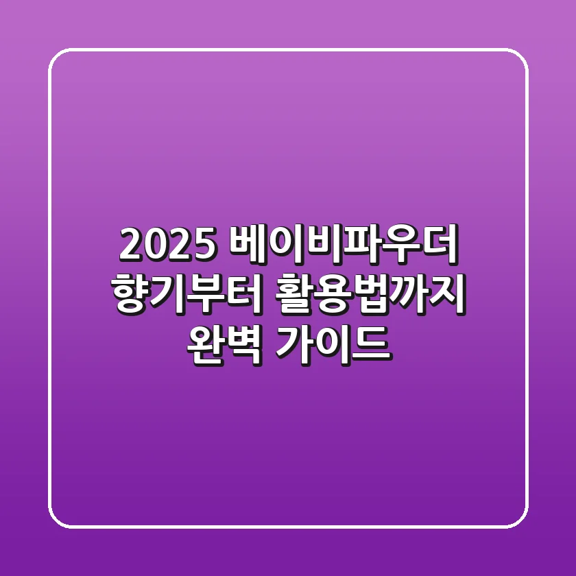 2025 베이비파우더, 향기부터 활용법까지 완벽 가이드!