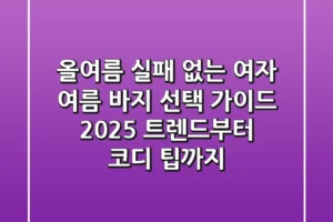 올여름 실패 없는 여자 여름 바지 선택 가이드: 2025 트렌드부터 코디 팁까지!