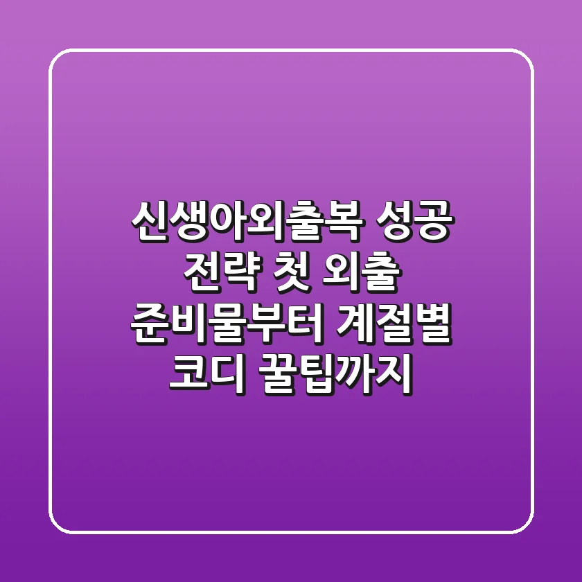 신생아외출복 성공 전략: 첫 외출 준비물부터 계절별 코디 꿀팁까지