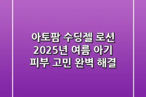 아토팜 수딩젤 로션, 2025년 여름 아기 피부 고민 완벽 해결!