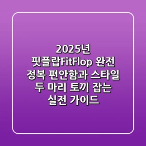 2025년 핏플랍(FitFlop) 완전 정복: 편안함과 스타일, 두 마리 토끼 잡는 실전 가이드