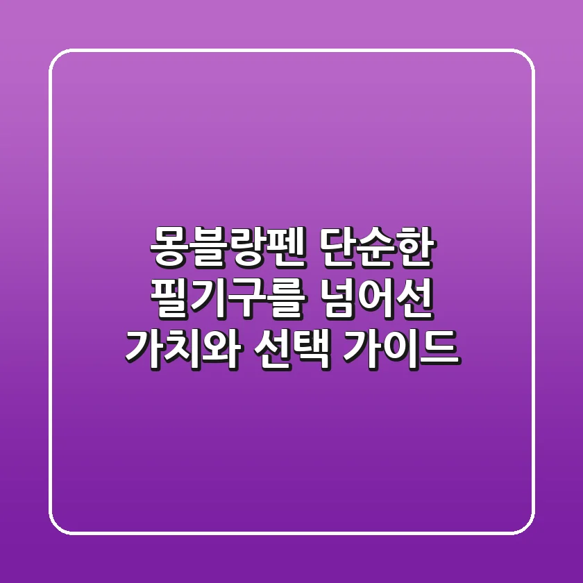 몽블랑펜, 단순한 필기구를 넘어선 가치와 선택 가이드