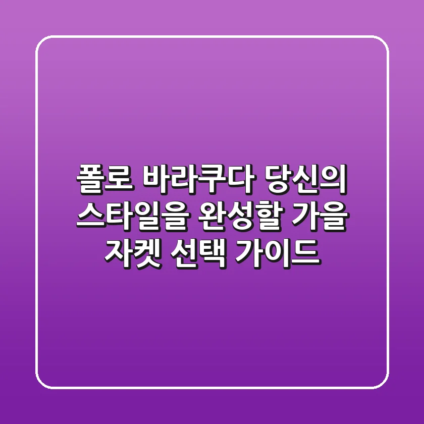 폴로 바라쿠다, 당신의 스타일을 완성할 가을 자켓 선택 가이드