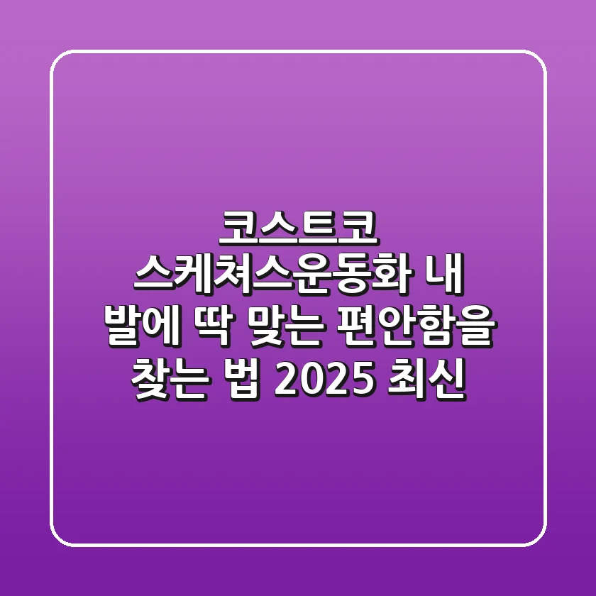 코스트코 스케쳐스운동화, 내 발에 딱 맞는 편안함을 찾는 법 (2025 최신)