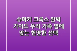 슈마커 크록스 완벽 가이드: 우리 가족 발에 맞는 현명한 선택!