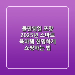 돌핀웨일 포항: 2025년 스마트 육아템, 현명하게 쇼핑하는 법!