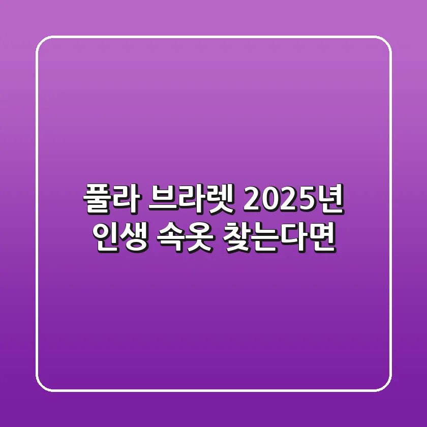 풀라 브라렛, 2025년 인생 속옷 찾는다면?