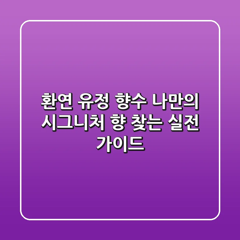 환연 유정 향수, 나만의 시그니처 향 찾는 실전 가이드