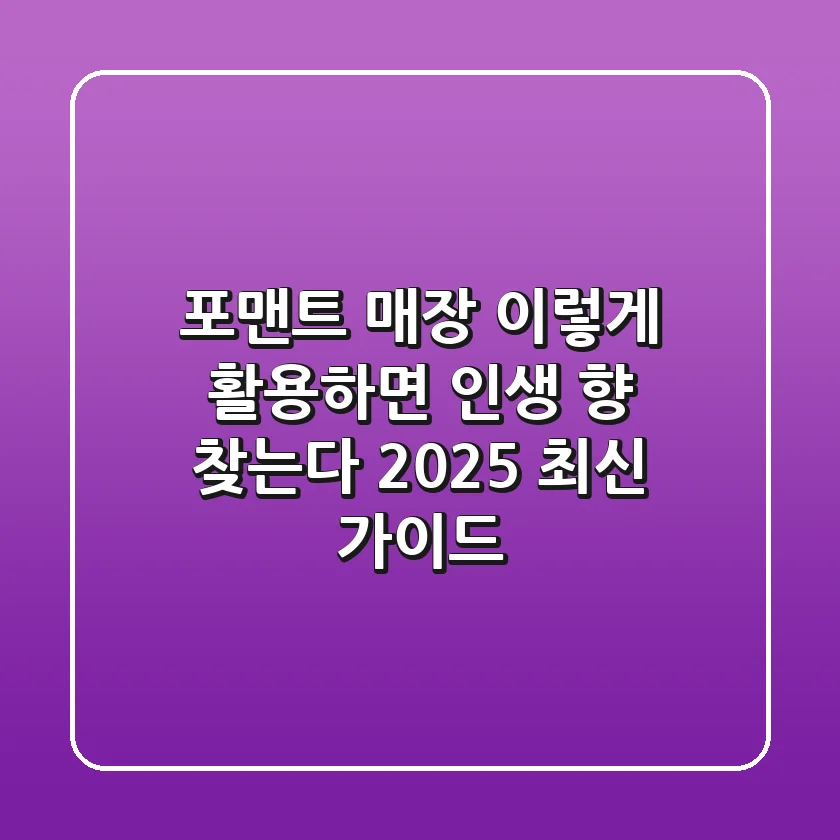 포맨트 매장, 이렇게 활용하면 ‘인생 향’ 찾는다! (2025 최신 가이드)