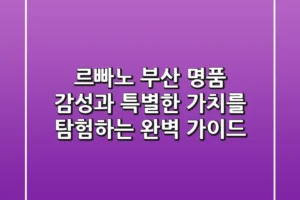 르빠노 부산: 명품 감성과 특별한 가치를 탐험하는 완벽 가이드