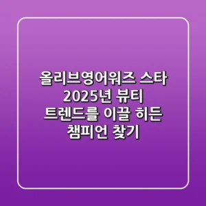 올리브영어워즈 스타, 2025년 뷰티 트렌드를 이끌 히든 챔피언 찾기